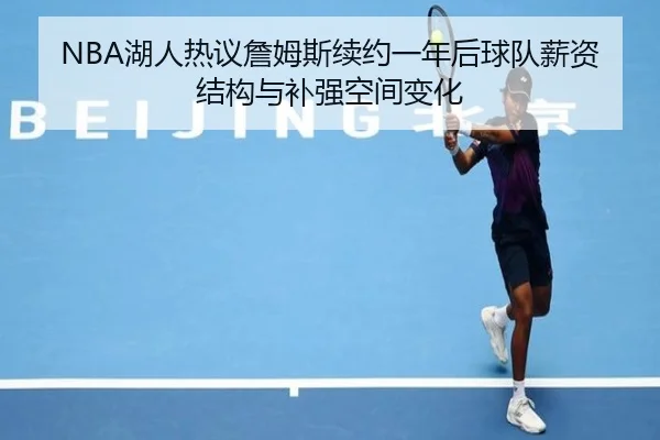NBA湖人热议詹姆斯续约一年后球队薪资结构与补强空间变化